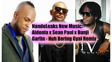 NandoLeaks New Music: Aidonia x Sean Paul x Bunji Garlin - Nuh Boring Gyal Remix