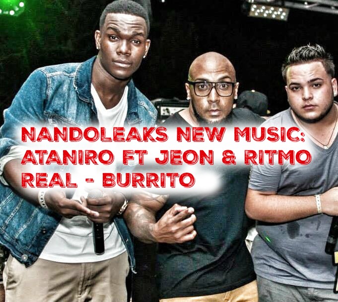 NANDOLEAKS NEW MUSIC: ATANIRO FT JEON & RITMO REAL - BURRITO